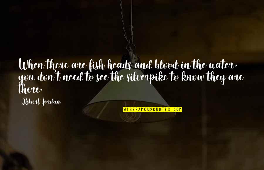 Celesia Hobbs Quotes By Robert Jordan: When there are fish heads and blood in
