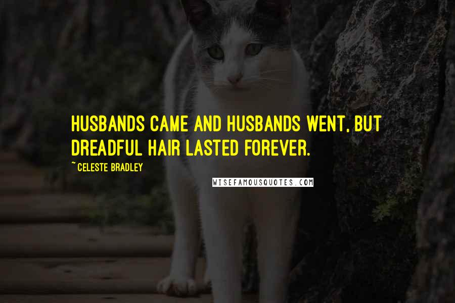 Celeste Bradley quotes: Husbands came and husbands went, but dreadful hair lasted forever.