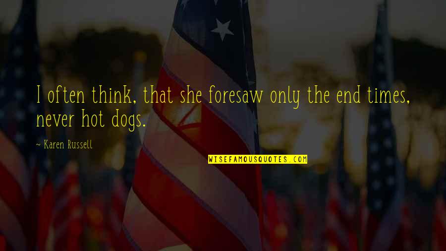 Celeste Bradley Quotes By Karen Russell: I often think, that she foresaw only the