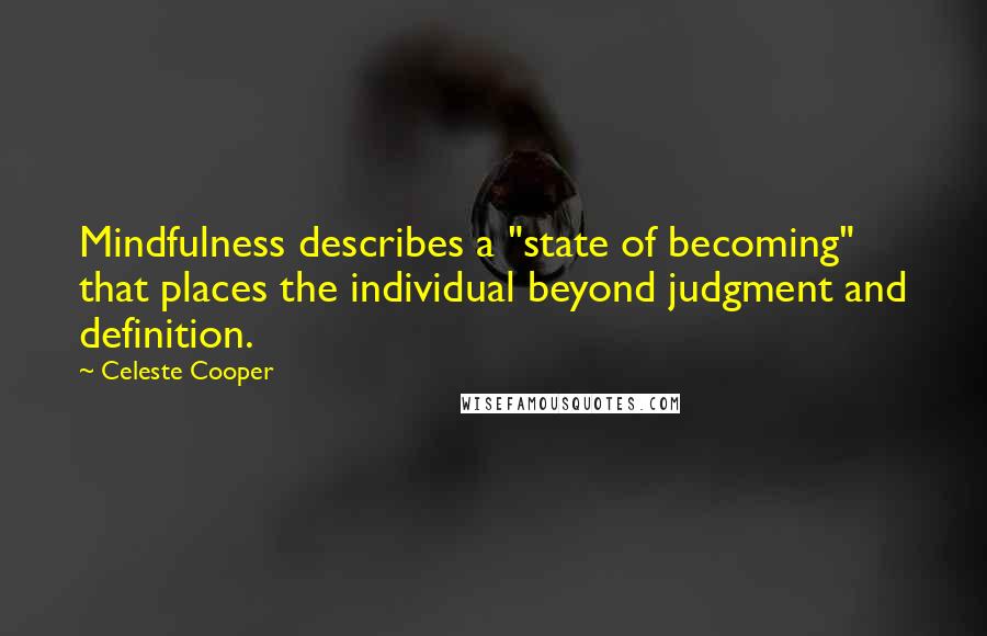 Celeste Cooper quotes: Mindfulness describes a "state of becoming" that places the individual beyond judgment and definition.