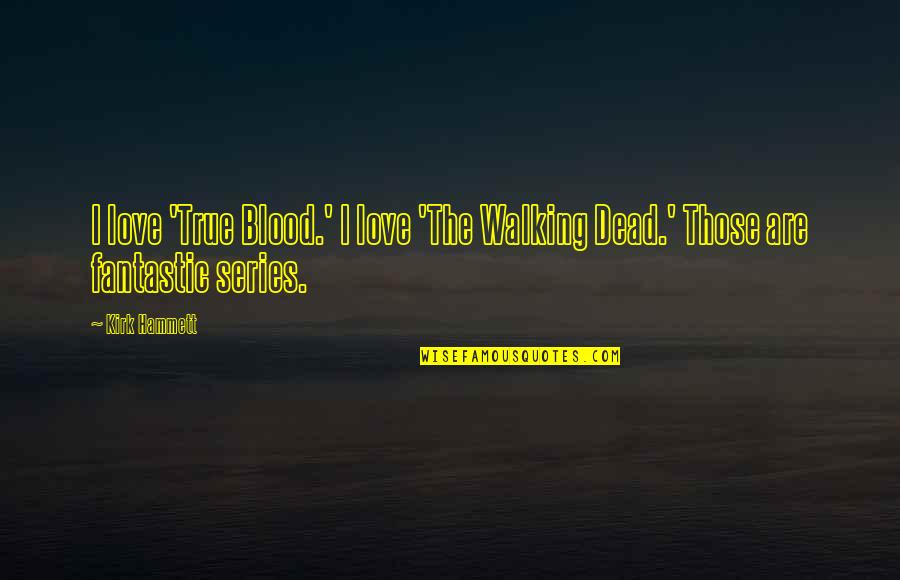 Celeste Headlee Quotes By Kirk Hammett: I love 'True Blood.' I love 'The Walking