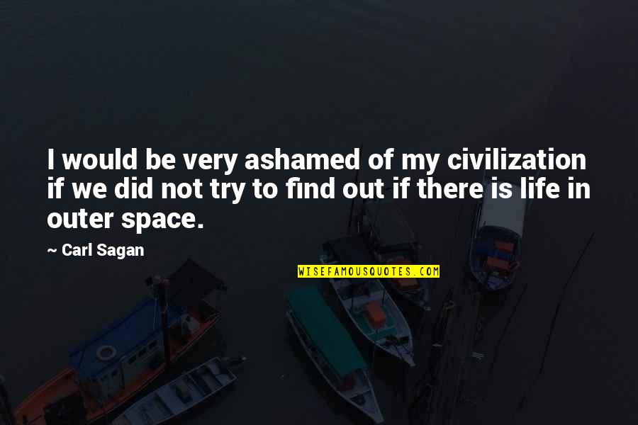 Celeste Jesse Quotes By Carl Sagan: I would be very ashamed of my civilization