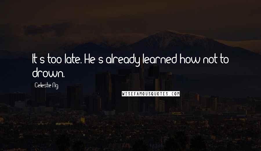 Celeste Ng quotes: It's too late. He's already learned how not to drown.