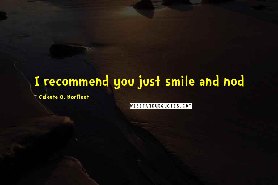Celeste O. Norfleet quotes: I recommend you just smile and nod