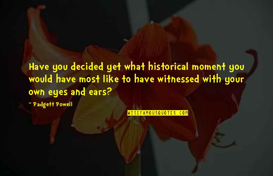 Celestial Beings Quotes By Padgett Powell: Have you decided yet what historical moment you