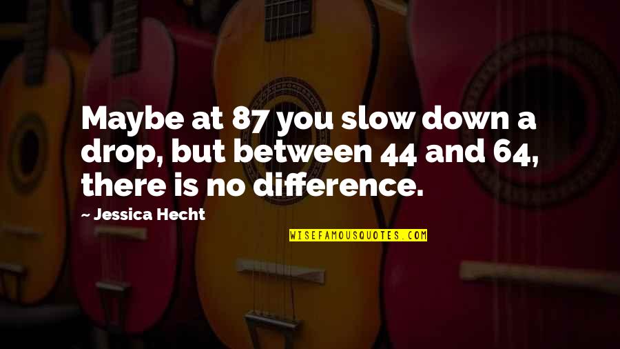 Celestial Bodies Quotes By Jessica Hecht: Maybe at 87 you slow down a drop,