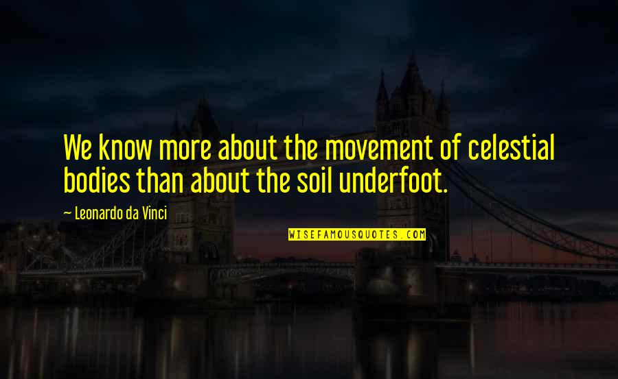 Celestial Bodies Quotes By Leonardo Da Vinci: We know more about the movement of celestial