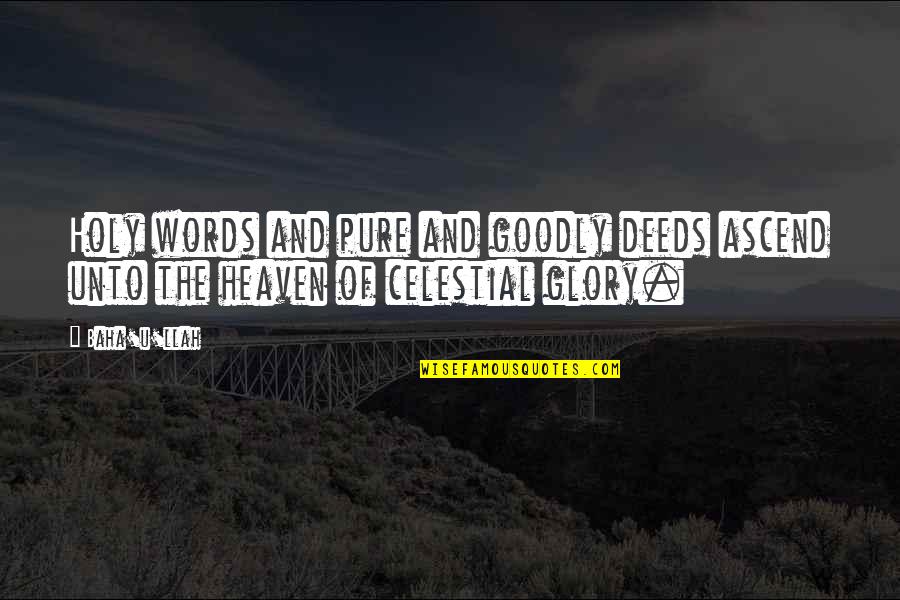 Celestial Quotes By Baha'u'llah: Holy words and pure and goodly deeds ascend