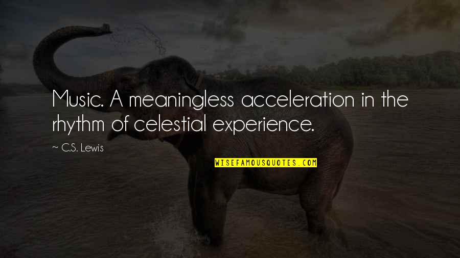 Celestial Quotes By C.S. Lewis: Music. A meaningless acceleration in the rhythm of