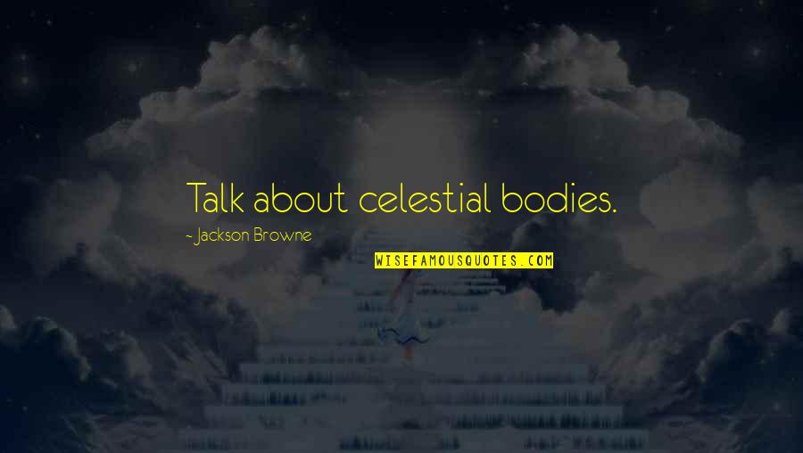 Celestial Quotes By Jackson Browne: Talk about celestial bodies.