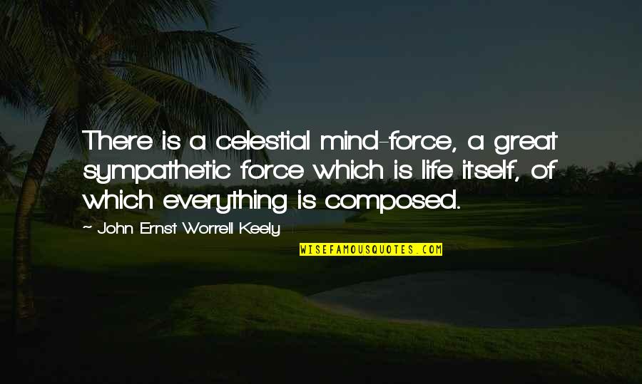 Celestial Quotes By John Ernst Worrell Keely: There is a celestial mind-force, a great sympathetic