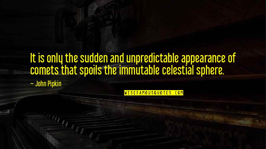 Celestial Quotes By John Pipkin: It is only the sudden and unpredictable appearance