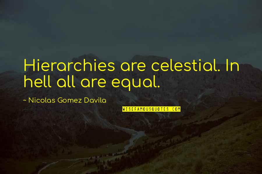 Celestial Quotes By Nicolas Gomez Davila: Hierarchies are celestial. In hell all are equal.