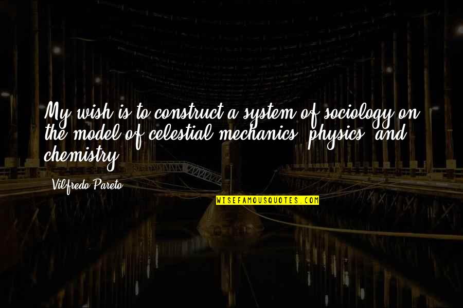 Celestial Quotes By Vilfredo Pareto: My wish is to construct a system of