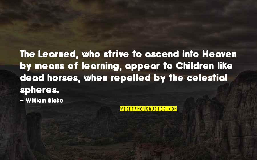 Celestial Quotes By William Blake: The Learned, who strive to ascend into Heaven