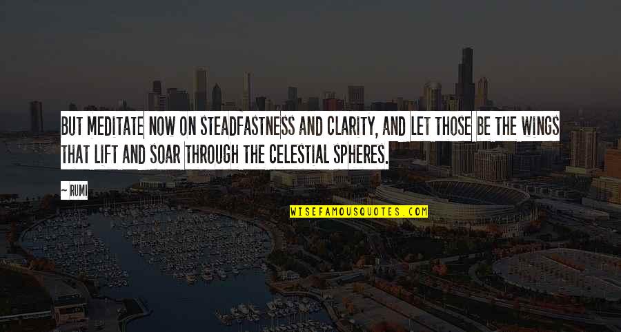 Celestial Spheres Quotes By Rumi: But meditate now on steadfastness and clarity, and