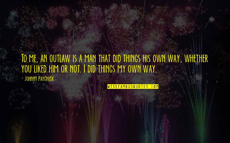 Celestialism Quotes By Johnny Paycheck: To me, an outlaw is a man that