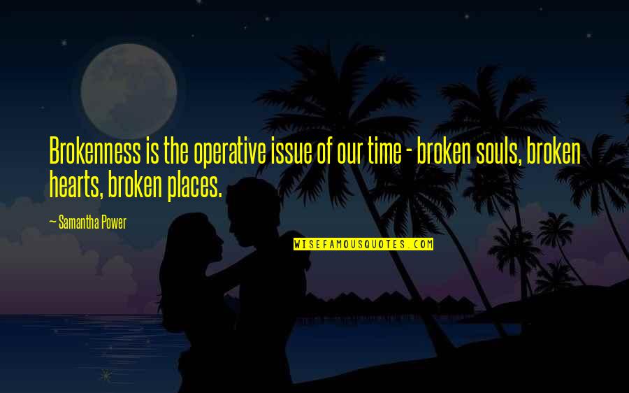 Celestiall Quotes By Samantha Power: Brokenness is the operative issue of our time Celestiall Quotes By Samantha Power: Brokenness is the operative issue of our time