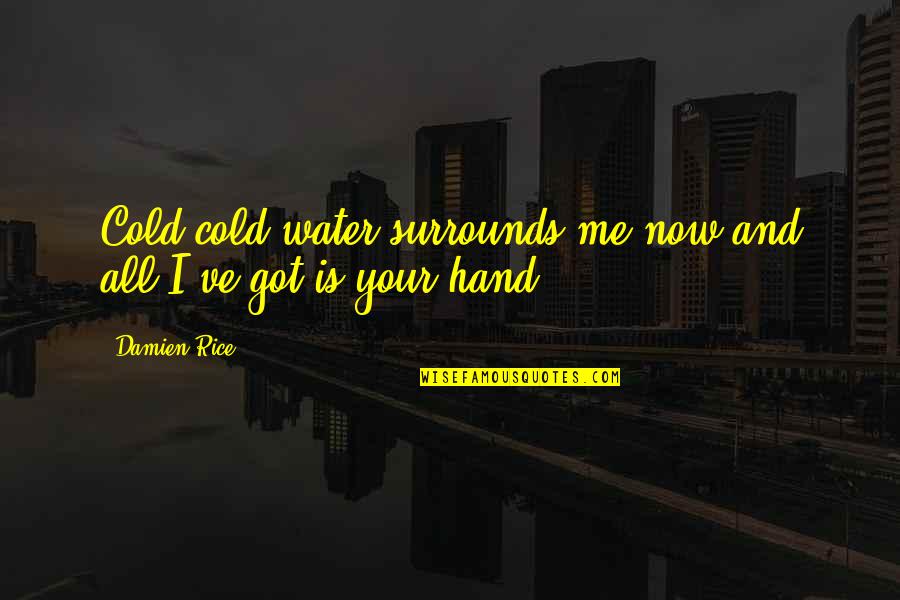 Celestials Mcu Quotes By Damien Rice: Cold,cold water,surrounds me now,and all I've got is