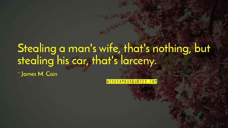 Celestials Mcu Quotes By James M. Cain: Stealing a man's wife, that's nothing, but stealing