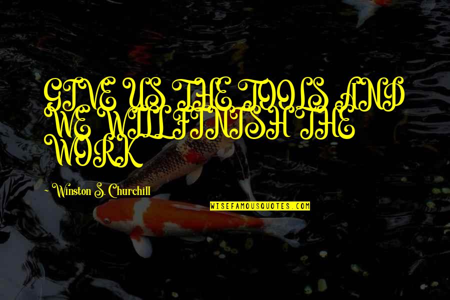 Celestials Railroad Quotes By Winston S. Churchill: GIVE US THE TOOLS AND WE WILL FINISH