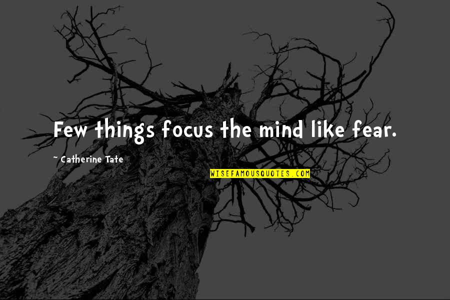 Celestical Quotes By Catherine Tate: Few things focus the mind like fear. Celestical Quotes By Catherine Tate: Few things focus the mind like fear.