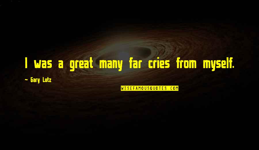 Celestical Quotes By Gary Lutz: I was a great many far cries from Celestical Quotes By Gary Lutz: I was a great many far cries from