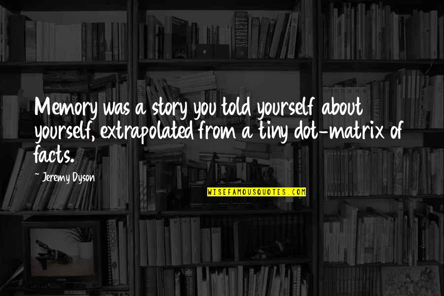 Celestical Quotes By Jeremy Dyson: Memory was a story you told yourself about Celestical Quotes By Jeremy Dyson: Memory was a story you told yourself about