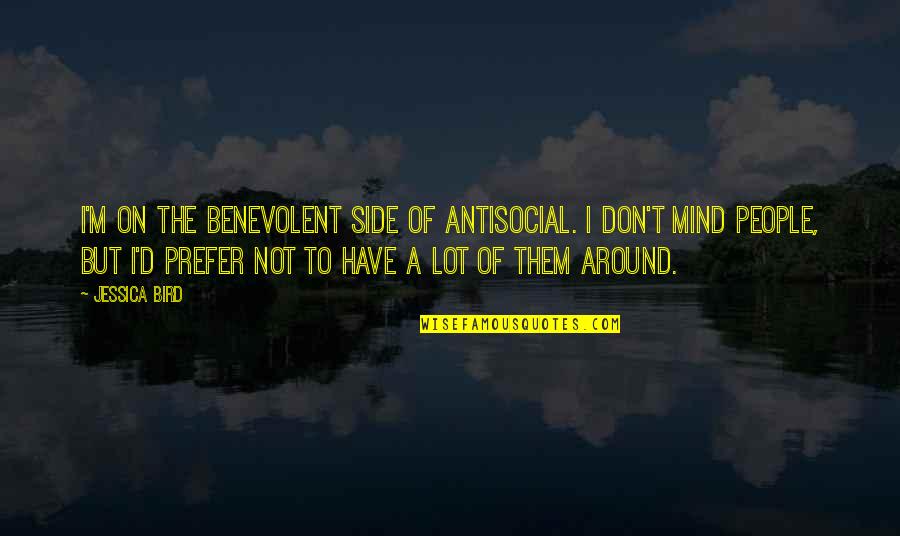 Celestical Quotes By Jessica Bird: I'm on the benevolent side of antisocial. I Celestical Quotes By Jessica Bird: I'm on the benevolent side of antisocial. I