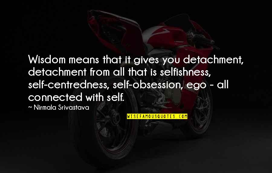 Celestical Quotes By Nirmala Srivastava: Wisdom means that it gives you detachment, detachment Celestical Quotes By Nirmala Srivastava: Wisdom means that it gives you detachment, detachment