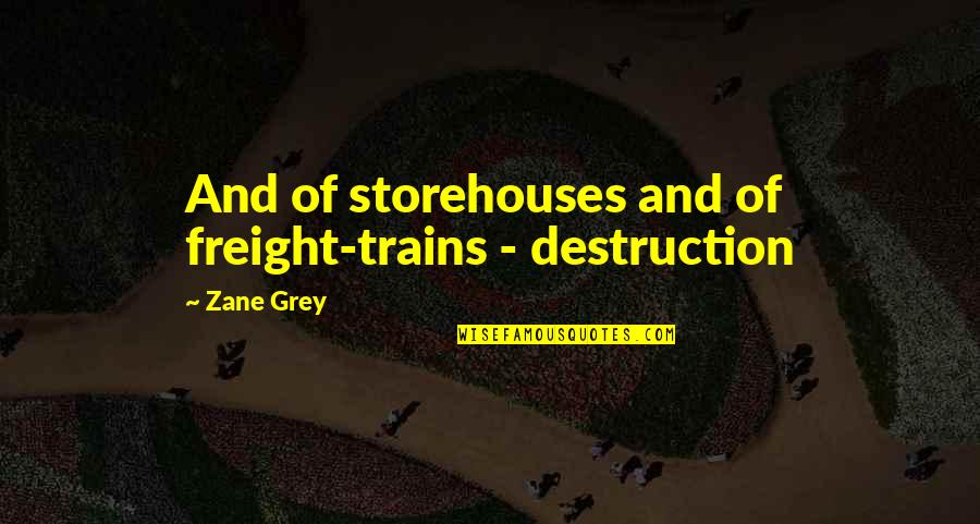 Celestina Quotes By Zane Grey: And of storehouses and of freight-trains - destruction