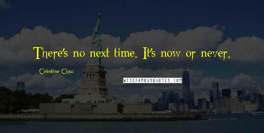 Celestine Chua quotes: There's no next time. It's now or never.