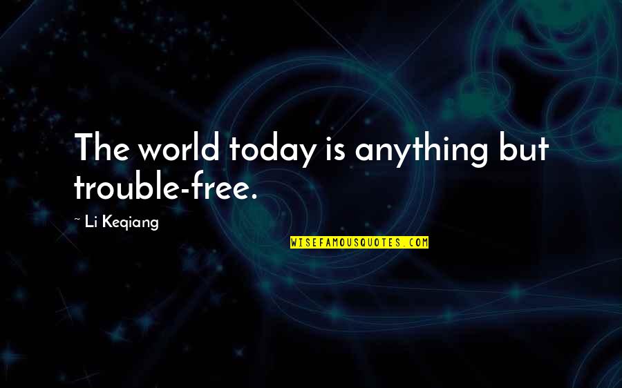Celestine Prophecy Book Quotes By Li Keqiang: The world today is anything but trouble-free.