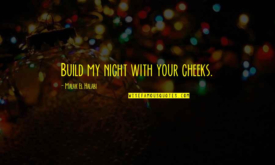 Celestine Prophecy Book Quotes By Malak El Halabi: Build my night with your cheeks.