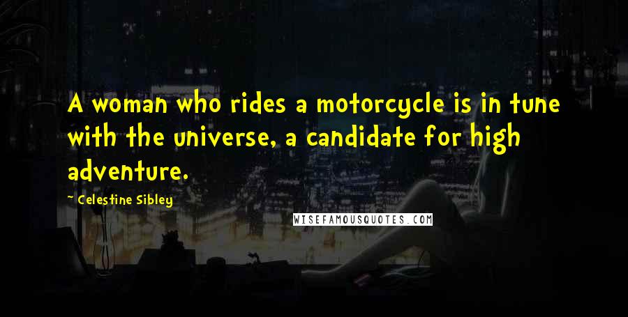 Celestine Sibley quotes: A woman who rides a motorcycle is in tune with the universe, a candidate for high adventure.