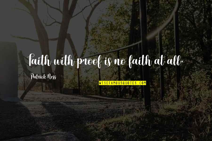Celestine Ware Quotes By Patrick Ness: Faith with proof is no faith at all.