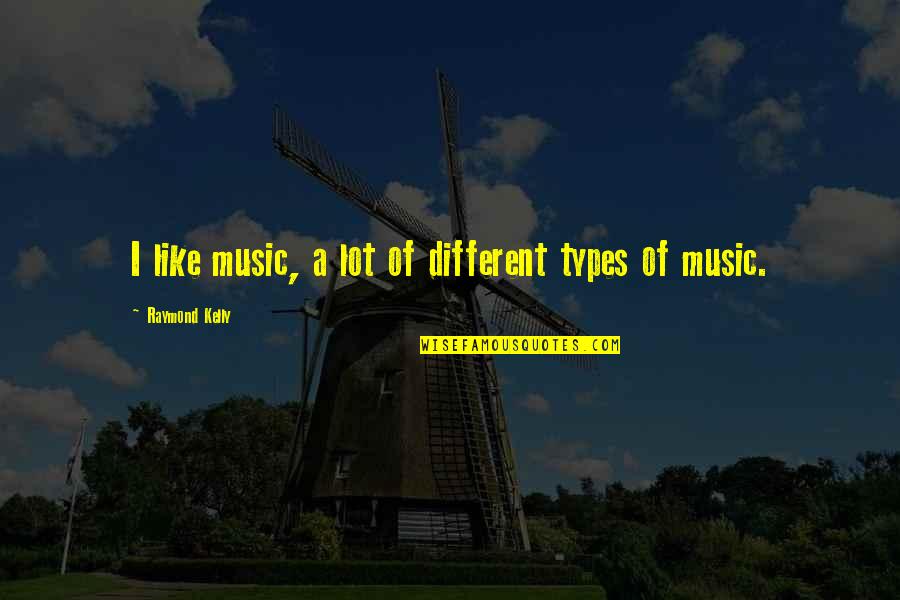 Celestine Ware Quotes By Raymond Kelly: I like music, a lot of different types