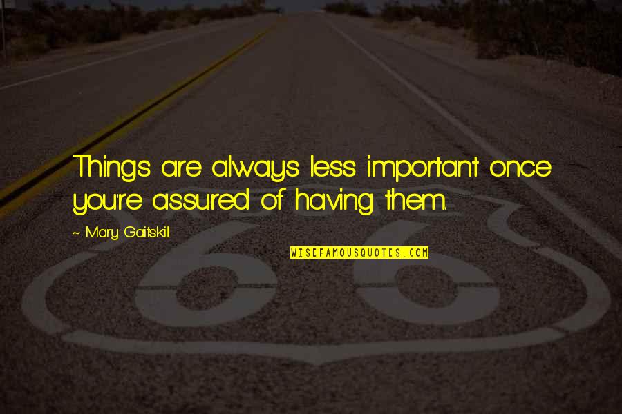 Celestini Cello Quotes By Mary Gaitskill: Things are always less important once you're assured Celestini Cello Quotes By Mary Gaitskill: Things are always less important once you're assured