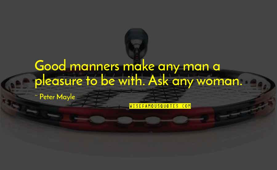 Celestrata Quotes By Peter Mayle: Good manners make any man a pleasure to