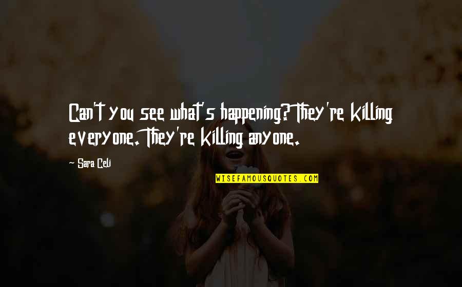 Celi Quotes By Sara Celi: Can't you see what's happening? They're killing everyone.