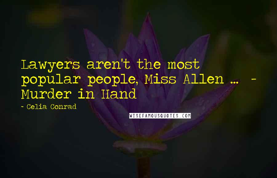 Celia Conrad quotes: Lawyers aren't the most popular people, Miss Allen ... - Murder in Hand