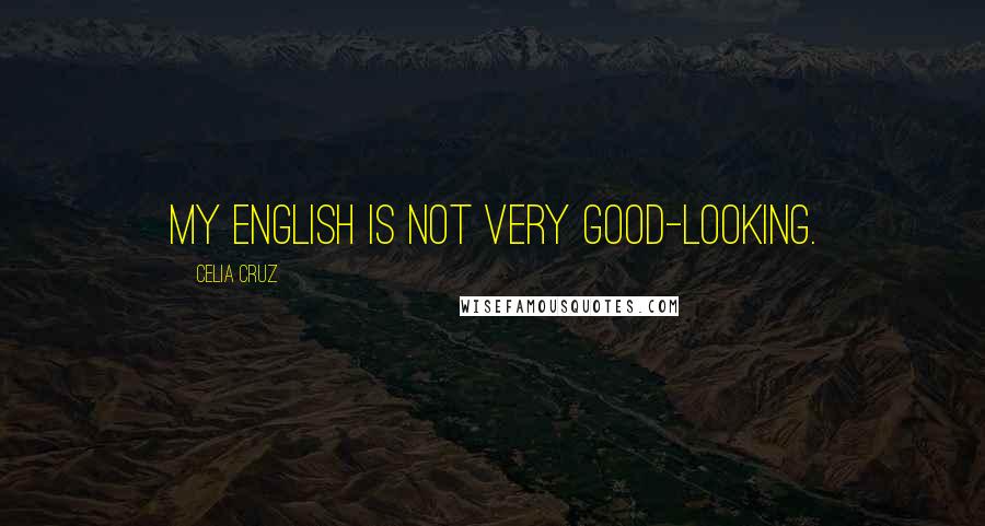 Celia Cruz quotes: My English is not very good-looking.