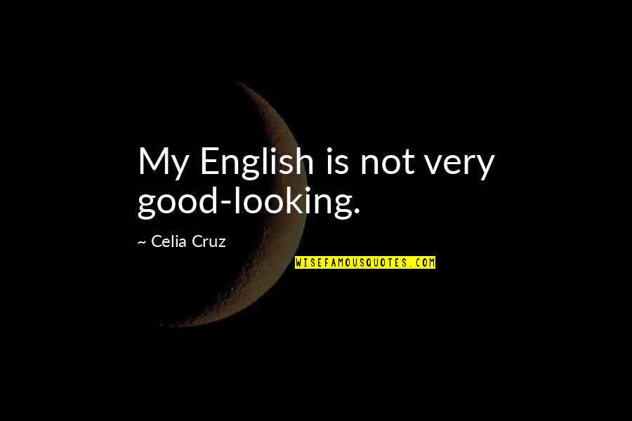 Celia Cruz Quotes By Celia Cruz: My English is not very good-looking.