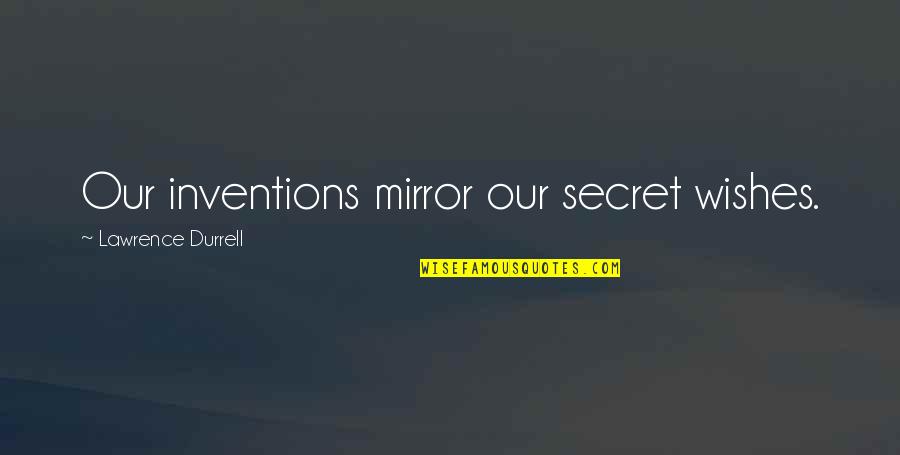 Celia Foote Quotes By Lawrence Durrell: Our inventions mirror our secret wishes. Celia Foote Quotes By Lawrence Durrell: Our inventions mirror our secret wishes.