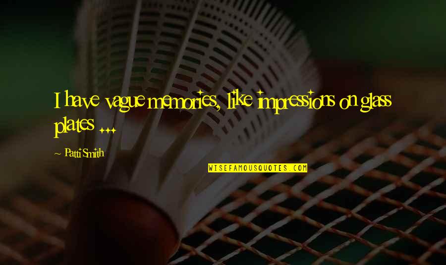 Celia Foote Quotes By Patti Smith: I have vague memories, like impressions on glass