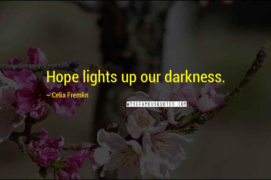 Celia Fremlin quotes: Hope lights up our darkness. Celia Fremlin quotes: Hope lights up our darkness.