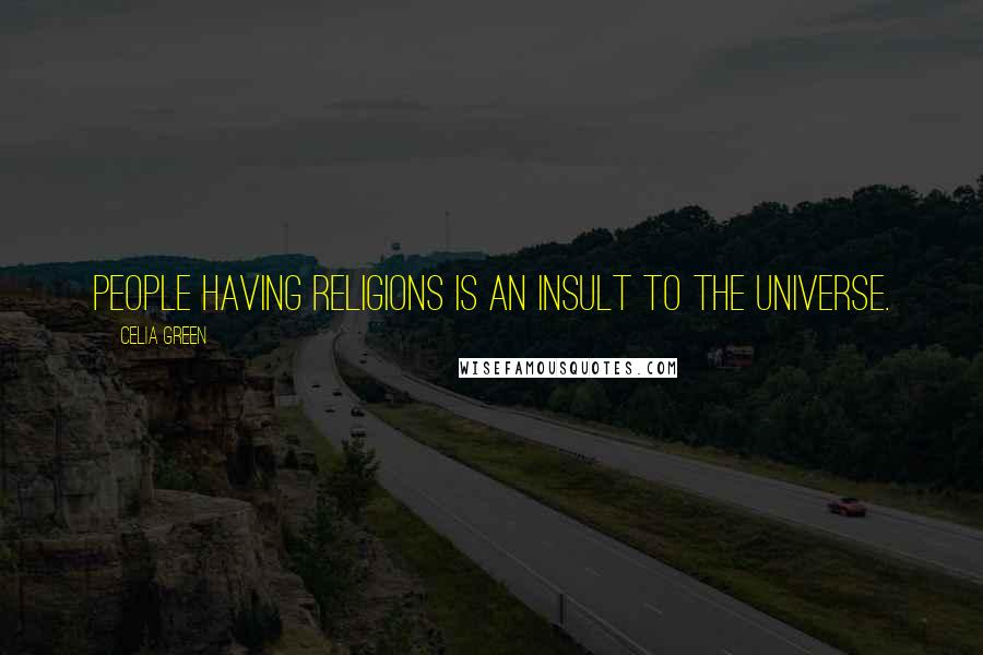 Celia Green quotes: People having religions is an insult to the universe. Celia Green quotes: People having religions is an insult to the universe.