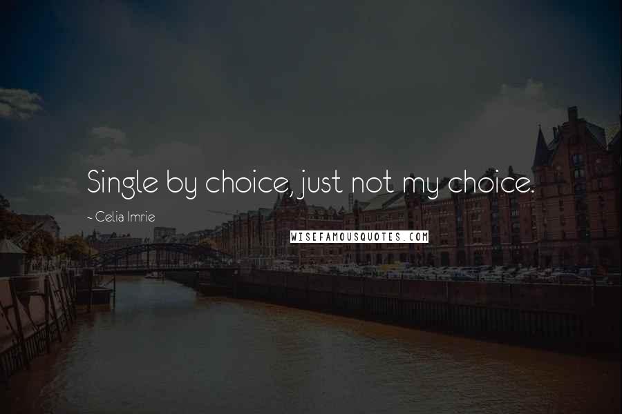 Celia Imrie quotes: Single by choice, just not my choice.