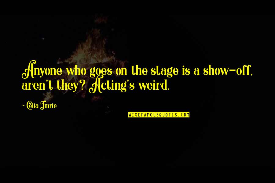 Celia Imrie Quotes By Celia Imrie: Anyone who goes on the stage is a