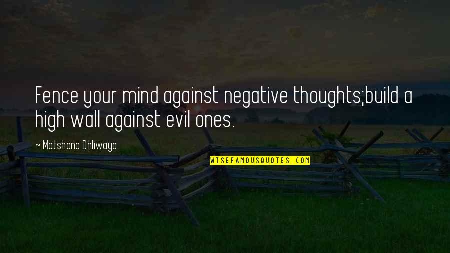 Celia Luce Quotes By Matshona Dhliwayo: Fence your mind against negative thoughts;build a high